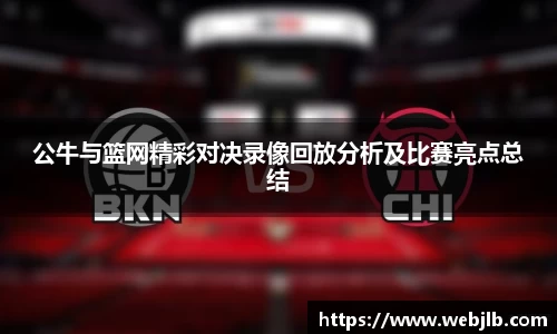 公牛与篮网精彩对决录像回放分析及比赛亮点总结
